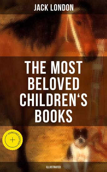 The Most Beloved Children's Books by Jack London (Illustrated) - Enriched edition Children's Book Classics Including The Call of the Wild White Fang Jerry of the Islands… - cover
