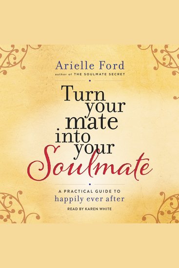 Turn Your Mate into Your Soulmate - A Practical Guide to Happily Ever After - cover