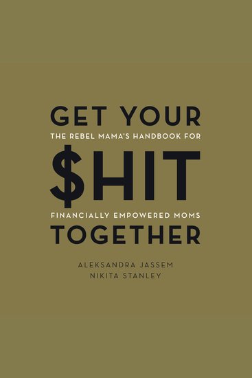 Get Your $hit Together - The Rebel Mama's Handbook for Financially Empowered Moms - cover
