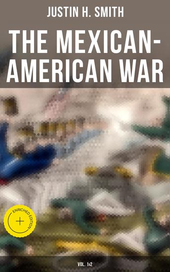 The Mexican-American War (Vol 1&2) - Enriched edition Historical Account of the Conflict Between USA and Mexico in 1846-1848 - cover