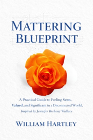 Mattering Blueprint - A Practical Guide to Feeling Seen Valued and Significant in a Disconnected World Inspired by Jennifer Breheny Wallace - cover