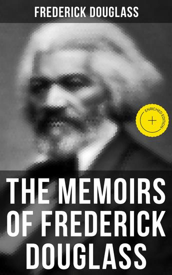 The Memoirs of Frederick Douglass - Enriched edition Narrative of the Life of Frederick Douglass an American Slave & My Bondage and My Freedom - cover