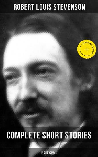 Robert Louis Stevenson: Complete Short Stories in One Volume - Enriched edition - cover