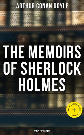 The Memoirs of Sherlock Holmes (Complete Edition) - Enriched edition Silver Blaze The Yellow Face The Stockbroker's Clerk The Gloria Scott The Musgrave Ritual… - cover