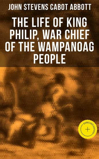 The Life of King Philip War Chief of the Wampanoag People - Enriched edition - cover