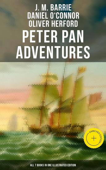 Peter Pan Adventures: All 7 Books in One Illustrated Edition - Enriched edition The Magic of Neverland: The Little White Bird Peter Pan in Kensington Gardens Peter and Wendy… - cover