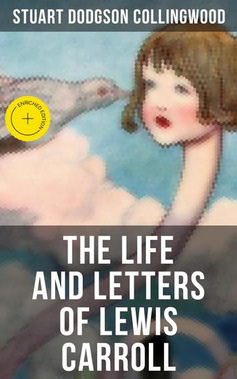 The Life and Letters of Lewis Carroll - Enriched edition Including His Letters and His Biography - cover