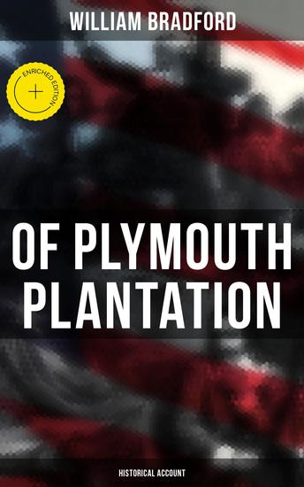 Of Plymouth Plantation: Historical Account - Enriched edition Real History of the Mayflower Voyage the New World Colony & the Lives of Its First Pilgrims - cover
