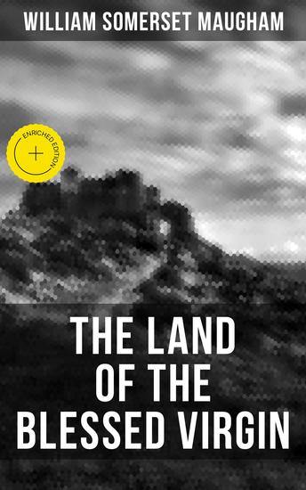 THE LAND OF THE BLESSED VIRGIN - Enriched edition Sketches and Impressions in Andalusia & On a Chinese Screen (Autobiographical Travel Books) - cover