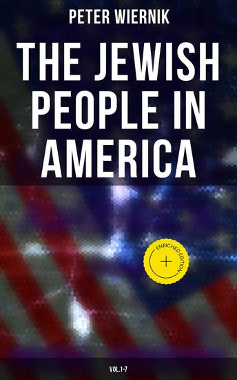 The Jewish People in America (Vol1-7) - Enriched edition From the Period of the Discovery of the New World to the 20th Century - cover