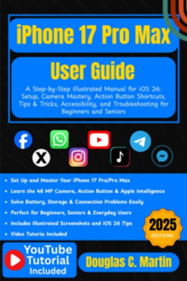 IPHONE 17 Pro Max User Guide - A Step-by-Step Illustrated Manual for iOS 26: Setup Camera Mastery Action Button Shortcuts Tips & Tricks Accessibility and Troubleshooting for Beginners and Seniors - cover