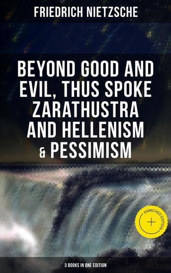 NIETZSCHE: Beyond Good and Evil Thus Spoke Zarathustra and Hellenism & Pessimism - Enriched edition The Birth of Tragedy (3 Books in One Edition) - cover