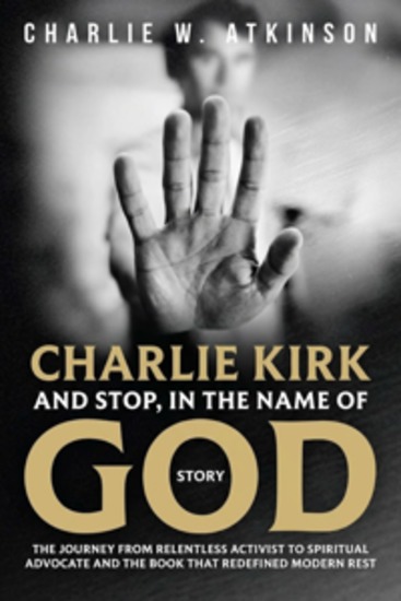 CHARLIE KIRK AND STOP IN THE NAME OF GOD STORY - The Journey from Relentless Activist to Spiritual Advocate and the Book That Redefined Modern Rest - cover
