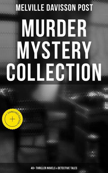 Murder Mystery Collection: 40+ Thriller Novels & Detective Tales - Enriched edition Uncle Abner Mysteries Randolph Mason Schemes & Sir Henry Marquis Cases - cover