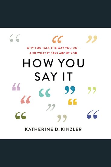 How You Say It - Why You Talk the Way You Do—And What It Says About You - cover
