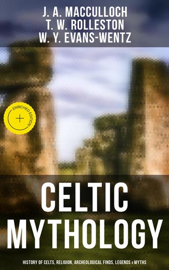 Celtic Mythology: History of Celts Religion Archeological Finds Legends & Myths - Enriched edition - cover