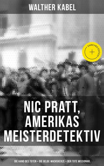 Nic Pratt Amerikas Meisterdetektiv: Die Hand des Toten + Die gelbe Wachskerze + Der tote Missionar - Bereicherte Ausgabe - cover