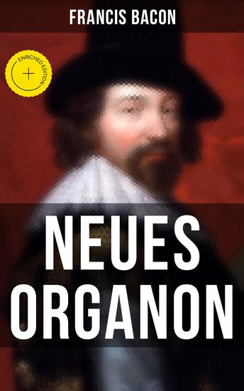 Neues Organon - Bereicherte Ausgabe Hauptwerk der Philosophie: Neues Werkzeug der Kenntnisse - Erkenntniskritisches Konzept des Empirismus - cover