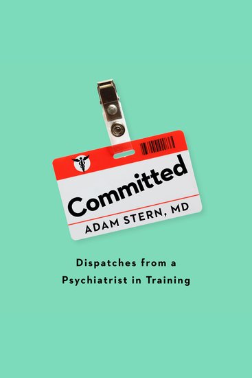 Committed - Dispatches from a Psychiatrist in Training - cover