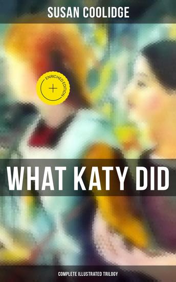 What Katy Did - Complete Illustrated Trilogy - Enriched edition What Katy Did What Katy Did at School & What Katy Did Next - cover