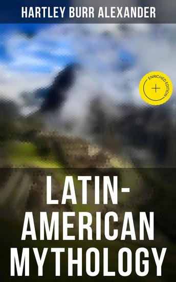 Latin-American Mythology - Enriched edition Folklore & Legends of Central and South America (Illustrated Edition) - cover