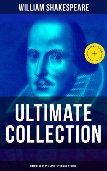 William Shakespeare - Ultimate Collection: Complete Plays & Poetry in One Volume - Enriched edition Hamlet Romeo and Juliet Macbeth Othello The Tempest King Lear The Merchant of Venice - cover