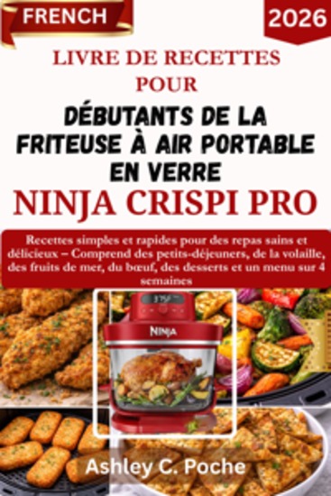 Livre De Recettes Pour Débutants 2026 De La Friteuse À Air Portable En Verre Ninja Crispi PRO - Recettes simples et rapides pour des repas sains et délicieux – Comprend des petits-déjeuners de la volaille des fruits de mer du bœuf des desserts et un menu sur 4 semaines - cover