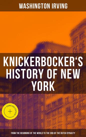 KNICKERBOCKER'S HISTORY OF NEW YORK - Enriched edition From the Beginning of the World to the End of the Dutch Dynasty - cover