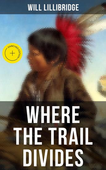 Where the Trail Divides - Enriched edition The Original Book Behind the Hollywood Movie: An Unusual and Powerful Tale of Friendship between a Native Indian Boy and a Rancher - cover