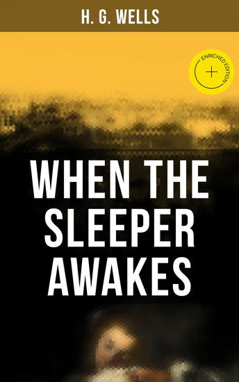 When the Sleeper Awakes - Enriched edition A Dystopian Sci-Fi Classic: Including both the Original & the Revised Version - cover