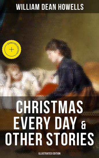 Christmas Every Day & Other Stories (Illustrated Edition) - Enriched edition Humorous Children's Stories for the Holiday Season - cover