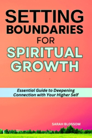 Setting Boundaries For Spiritual Growth - Essential Guide to Deepening Connection with Your Higher Self - cover