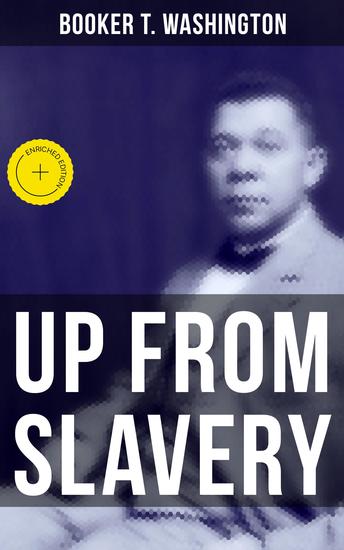 Up from Slavery - Enriched edition Memoir of the Visionary Educator African American Leader and Influential Civil Rights Activist - cover