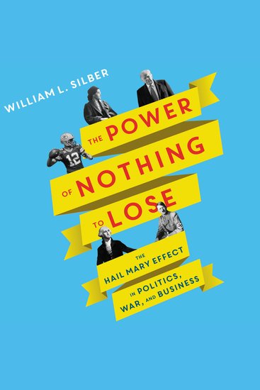 The Power of Nothing to Lose - The Hail Mary Effect in Politics War and Business - cover