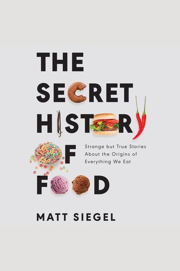 The Secret History of Food - Strange but True Stories About the Origins of Everything We Eat - cover