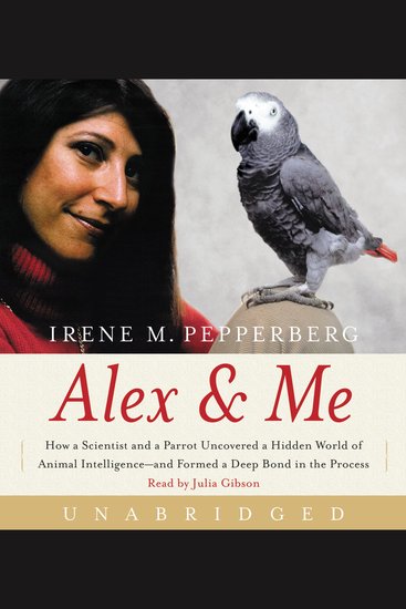 Alex & Me - How a Scientist and a Parrot Discovered a Hidden World of Animal Intelligence--and Formed a Deep Bond in the Process - cover