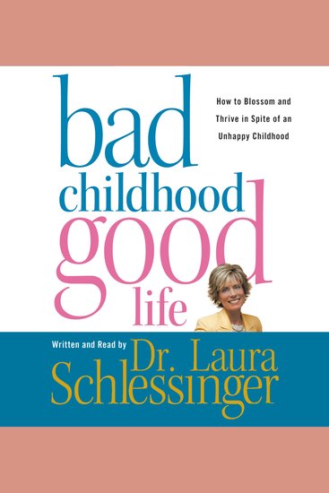 Bad Childhood---Good Life - How to Blossom and Thrive in Spite of an - cover