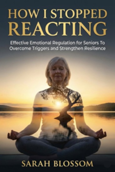 How I Stopped Reacting - Effective Emotional Regulation for Seniors To Overcome Triggers and Strengthen Resilience - cover