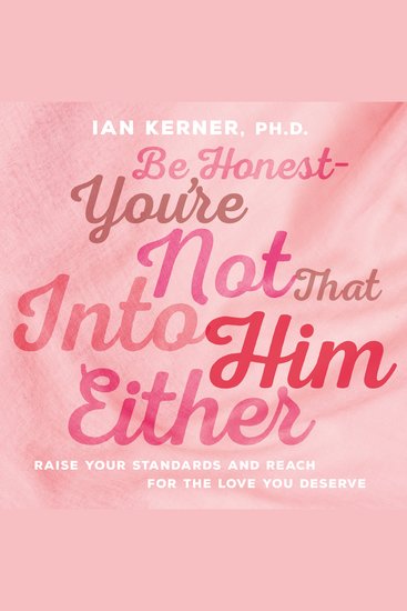 Be Honest--You're Not That Into Him Either - Raise Your Standards and Reach for the Love You Deserve - cover