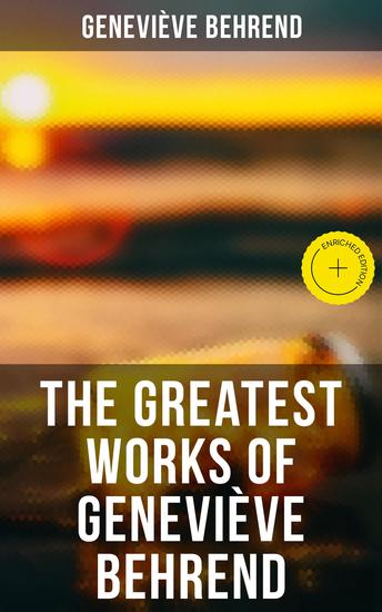 The Greatest Works of Geneviève Behrend - Enriched edition Your Invisible Power How to Live Life and Love it Attaining Your Heart's Desire - cover