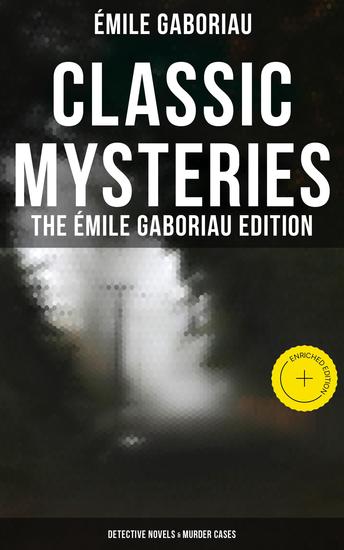 Classic Mysteries - The Émile Gaboriau Edition (Detective Novels & Murder Cases) - Enriched edition Monsieur Lecoq Caught In the Net The Count's Millions The Widow Lerouge The Mystery of Orcival… - cover