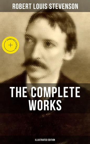 THE COMPLETE WORKS OF ROBERT LOUIS STEVENSON (Illustrated Edition) - Enriched edition Treasure Island Strange Case of Dr Jekyll and Mr Hyde Kidnapped Catriona A Child's Garden of Verses… - cover