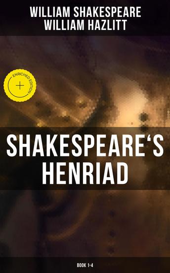 Shakespeare's Henriad (Book 1-4) - Enriched edition Including a Detailed Analysis of the Main Characters: Richard II King Henry IV and King Henry V - cover