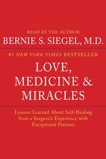 Love Medicine and Miracles - Lessons Learned about Self-Healing from a Surgeon's Experience with Exceptional Patients - cover