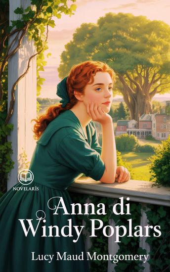 Anna dai capelli rossi 4 - Anna di Windy Poplars - Edizione moderna e integrale del quarto romanzo della serie completa di Lucy Maud Montgomery – Ebook in italiano (Novelaris) - cover