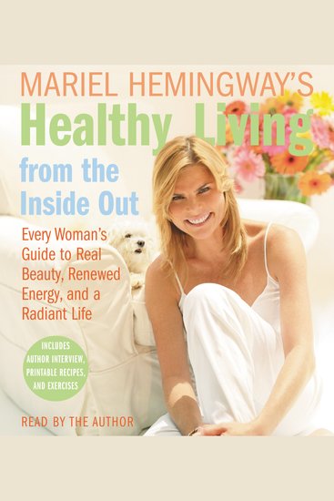 Mariel Hemingway's Healthy Living from the Inside Out - Every Woman’s Guide to Real Beauty Renewed Energy and a Radiant Life - cover
