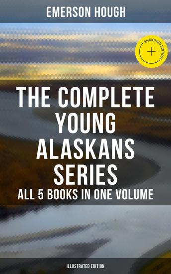 The Complete Young Alaskans Series – All 5 Books in One Volume (Illustrated Edition) - Enriched edition The Young Alaskans in the Rockies On the Trail In the Far North On the Missouri - cover