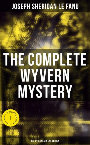 The Complete Wyvern Mystery (All 3 Volumes in One Edition) - Enriched edition Spine-Chilling Mystery Novel of Gothic Horror and Suspense - cover