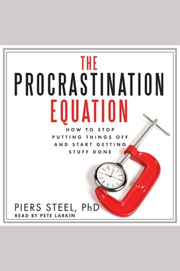 The Procrastination Equation - How to Stop Putting Things Off and Start Getting Stuff Done - cover