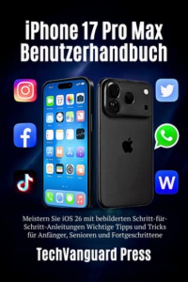 iPhone 17 Pro Max Benutzerhandbuch - Schritt-für-Schritt-Anleitung für iOS 26 Kamera-Geheimnisse & versteckte Funktionen für Anfänger Senioren & Profis - cover